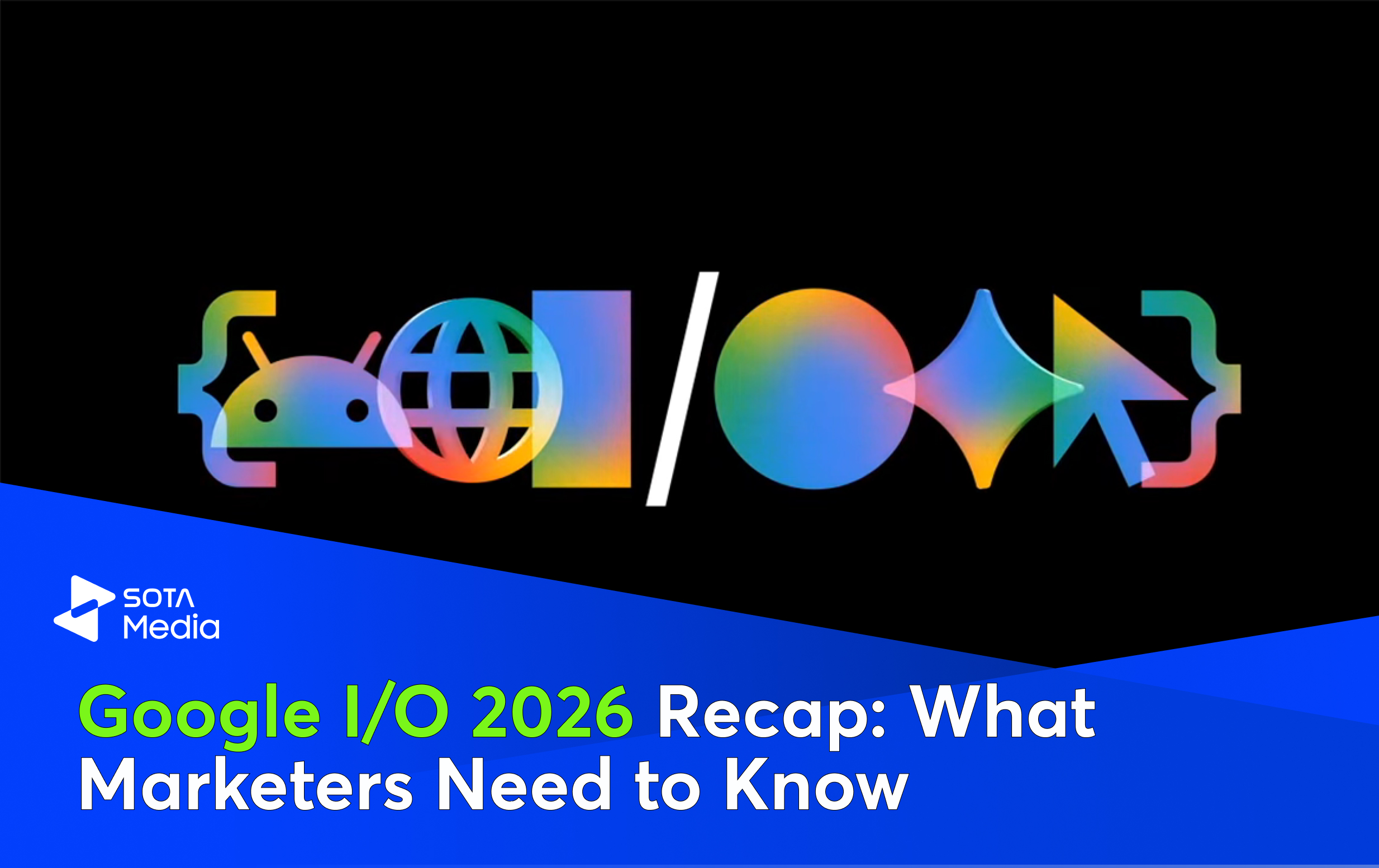 Google I/O 2026 Recap: What It Means for Your Marketing Team